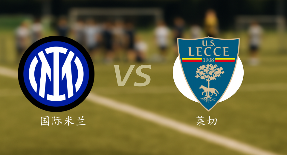 意甲前瞻:2026年01月15日国际米兰VS莱切赛前预测
