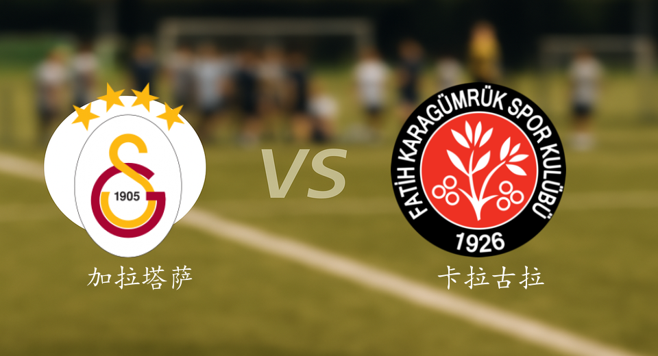土超前瞻：2025年08月16日加拉塔萨雷VS卡拉古拉克赛前预测