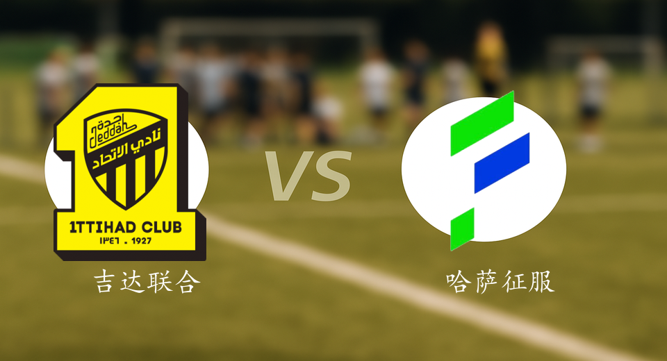 沙特联前瞻：2025年09月13日吉达联合VS哈萨征服赛前预测