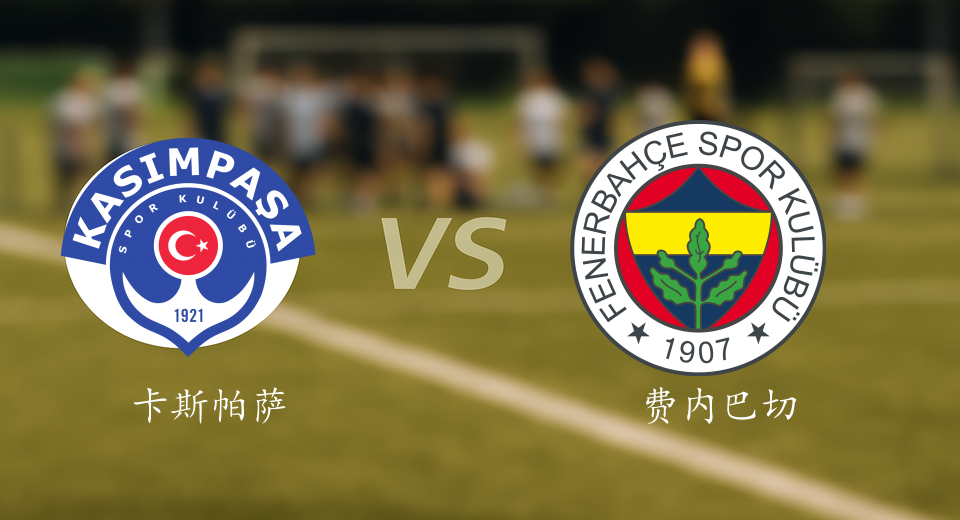 土超前瞻：2025年09月22日卡斯帕萨VS费内巴切赛前预测