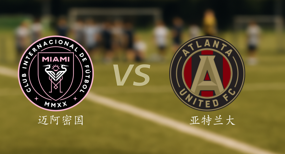 美职联前瞻：2025年10月12日迈阿密国际VS亚特兰大联赛前预测