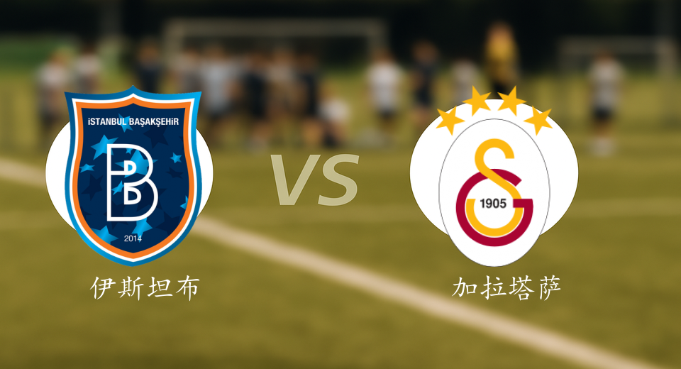土超前瞻：2025年10月19日伊斯坦布尔VS加拉塔萨雷赛前预测