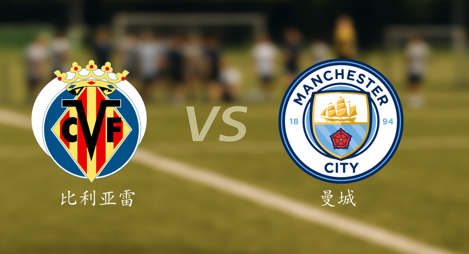 欧冠前瞻：2025年10月22日比利亚雷亚尔VS曼城赛前预测