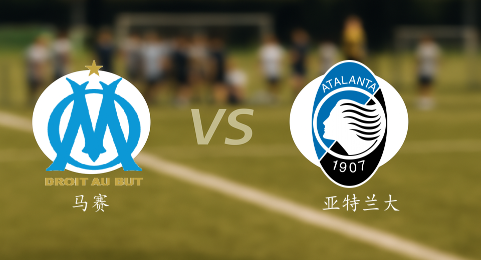 欧冠前瞻：2025年11月06日马赛VS亚特兰大赛前预测