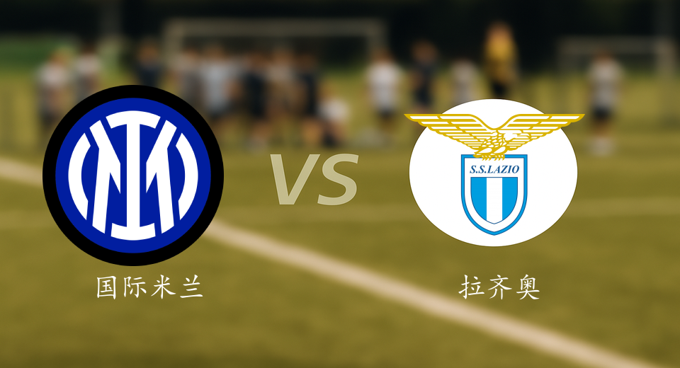 意甲前瞻：2025年11月10日国际米兰VS拉齐奥赛前预测