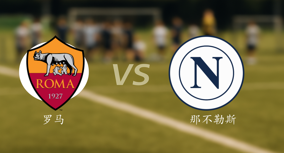意甲前瞻：2025年12月01日罗马VS那不勒斯赛前预测