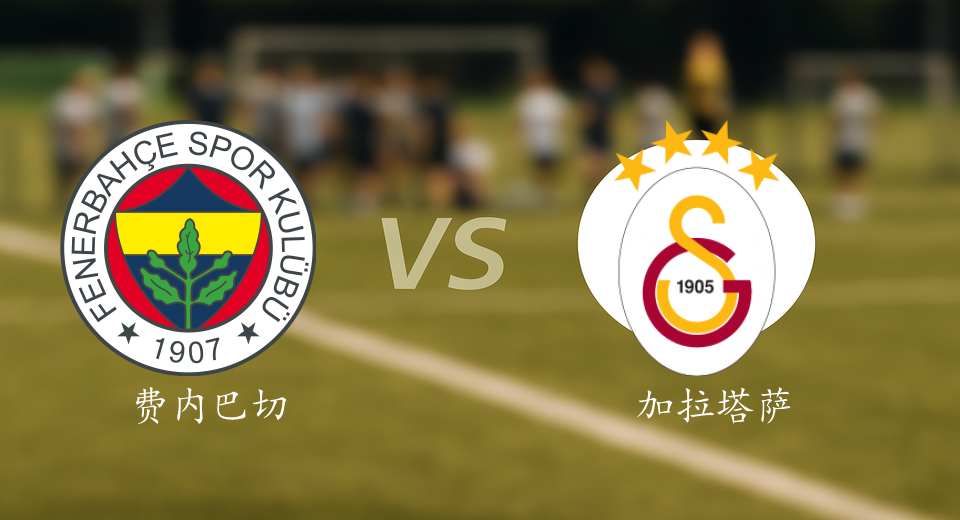 土超前瞻：2025年12月02日费内巴切VS加拉塔萨雷赛前预测