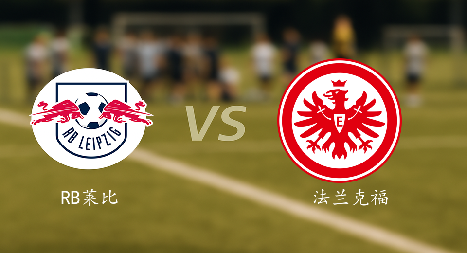 德甲前瞻：2025年12月07日RB莱比锡VS法兰克福赛前预测