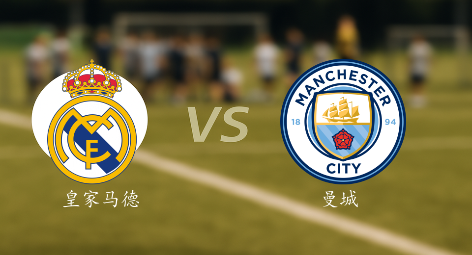 欧冠前瞻：2025年12月11日皇家马德里VS曼城赛前预测