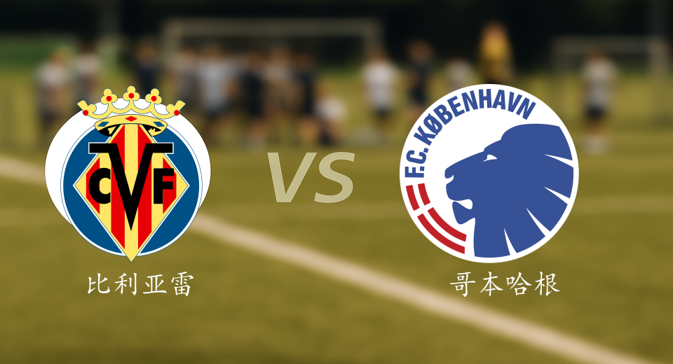 欧冠前瞻：2025年12月11日比利亚雷亚尔VS哥本哈根赛前预测