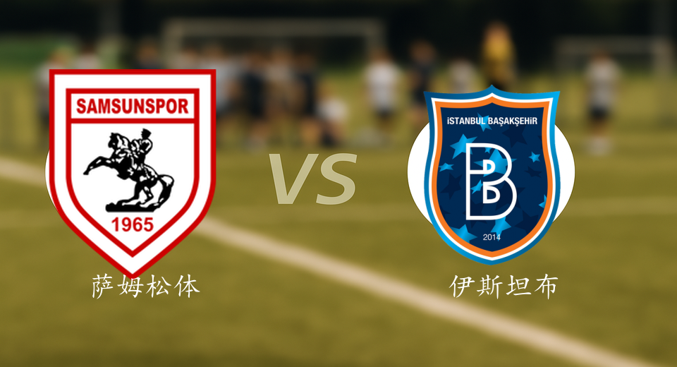 土超前瞻：2025年12月15日萨姆松体育VS伊斯坦布尔赛前预测