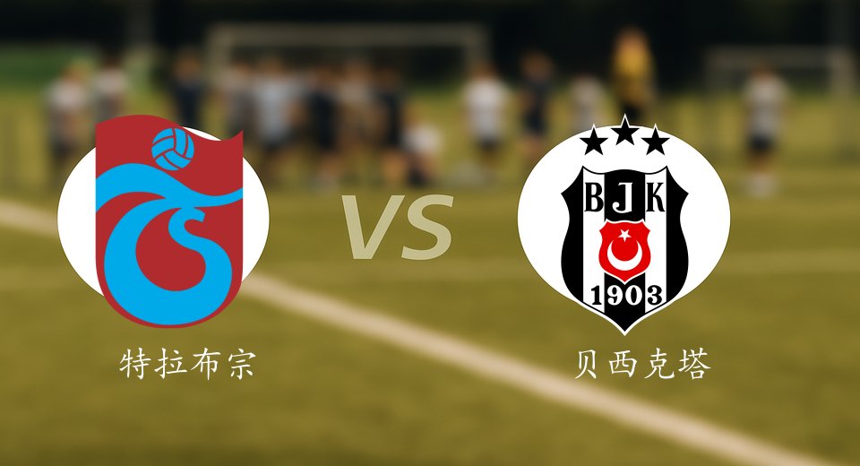 土超前瞻：2025年12月15日特拉布宗VS贝西克塔斯赛前预测