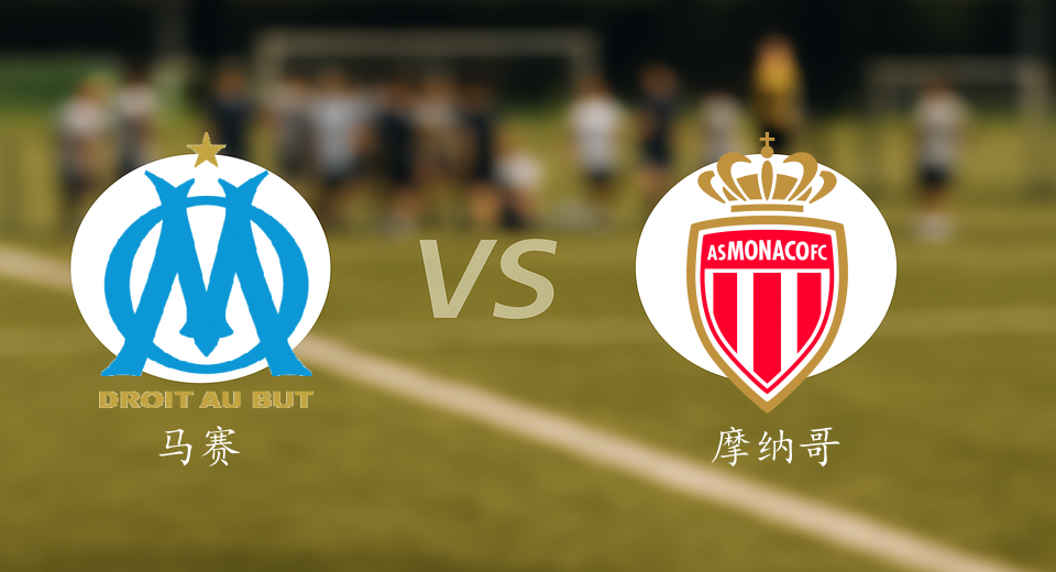 法甲前瞻：2025年12月15日马赛VS摩纳哥赛前预测
