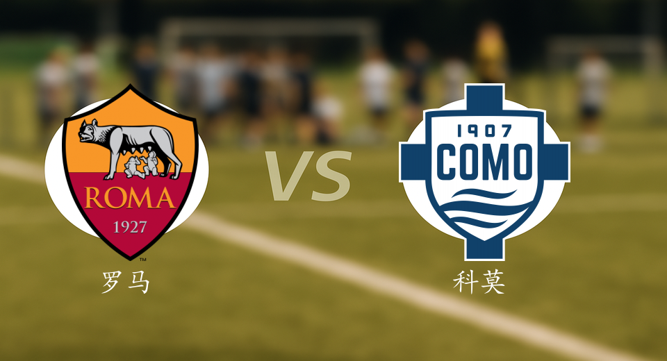 意甲前瞻：2025年12月16日罗马VS科莫赛前预测