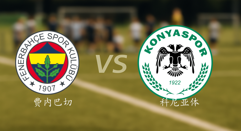 土超前瞻：2025年12月16日费内巴切VS科尼亚体育赛前预测