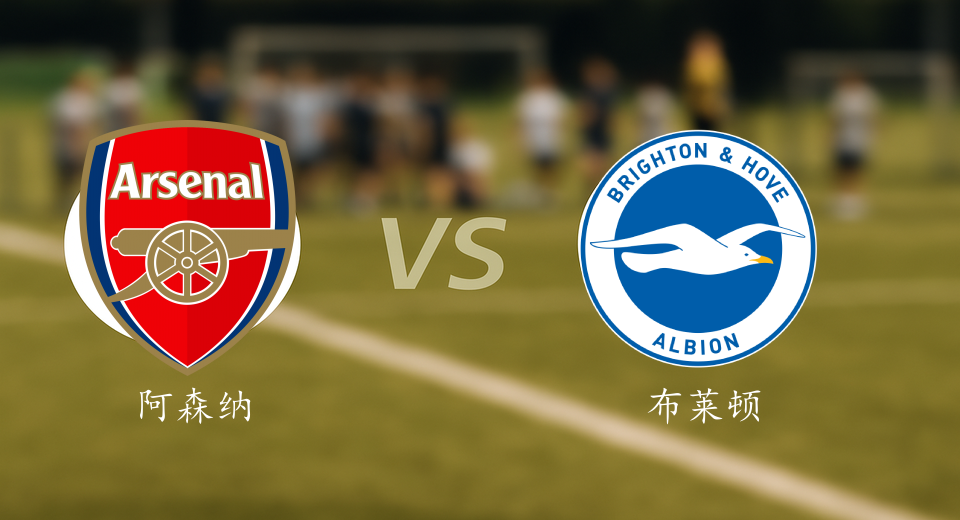 英超前瞻：2025年12月27日阿森纳VS布莱顿赛前预测