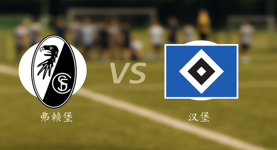 德甲前瞻：2026年01月10日弗赖堡VS汉堡赛前预测
