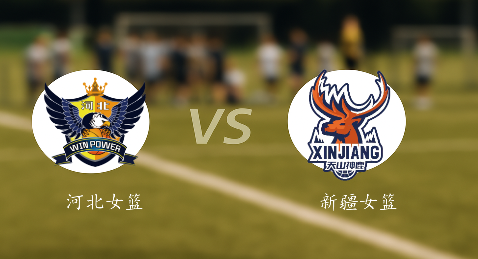 WCBA前瞻：2026年01月11日河北女篮VS新疆女篮赛前预测