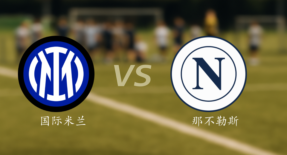 意甲前瞻：2026年01月12日国际米兰VS那不勒斯赛前预测