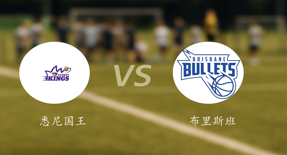 NBL(A)前瞻：2026年01月15日悉尼国王VS布里斯班子弹赛前预测